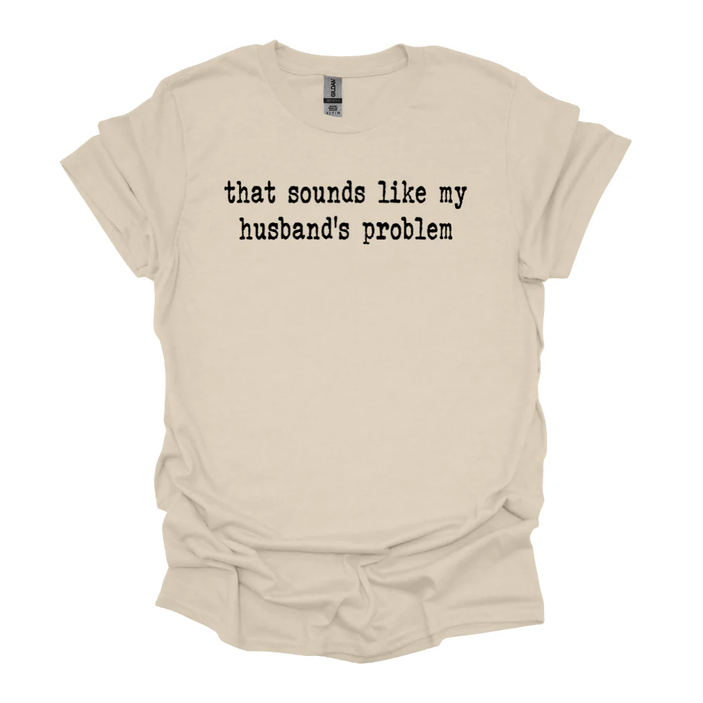FREE That Sounds Like My Husbands Problem Tee *Add Any Additional Item To Cart To Unlock FREE Price*